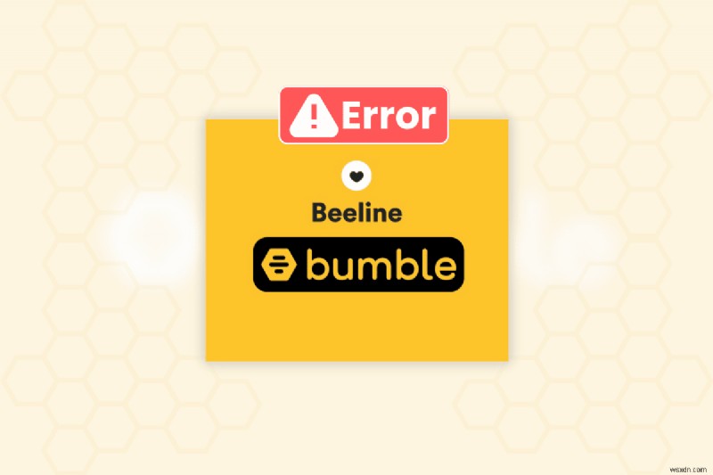 Khắc phục sự cố Beeline của Bumble:6 giải pháp đã được chứng minh 