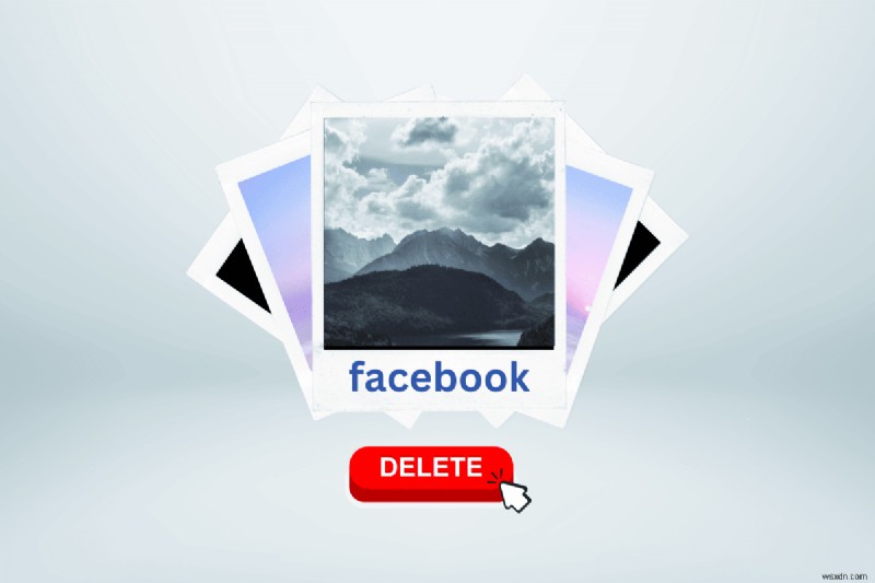 Xóa nhiều ảnh Facebook từng cái một:Hướng dẫn đơn giản 