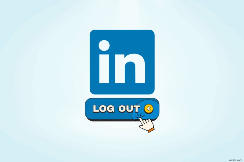 Đăng xuất khỏi LinkedIn một cách an toàn:Hướng dẫn từng bước 