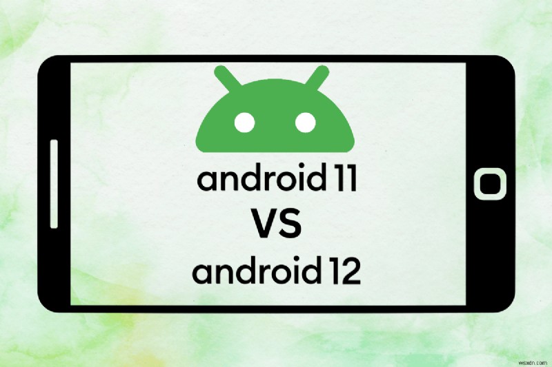 Android 11 và Android 12:So sánh chuyên sâu về tính năng và hiệu suất 