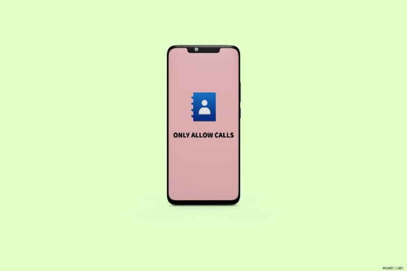 Chỉ cho phép cuộc gọi từ Danh bạ của bạn trên Android – Hướng dẫn từng bước dễ dàng 