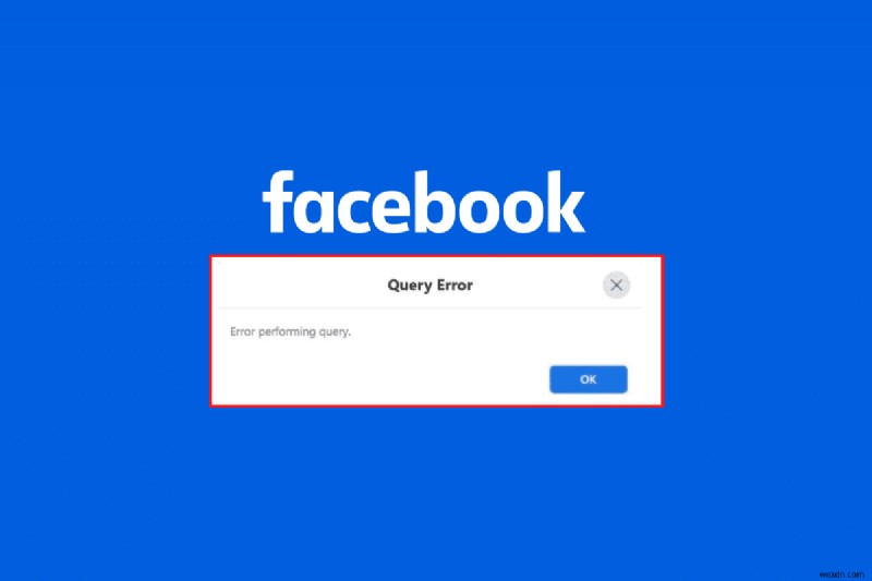 Cách giải quyết nhanh chóng sự cố  Lỗi thực hiện truy vấn  của Facebook 