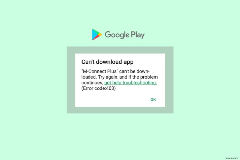 Cách giải quyết Mã lỗi 403 của Cửa hàng Google Play và Khôi phục tải xuống ứng dụng 