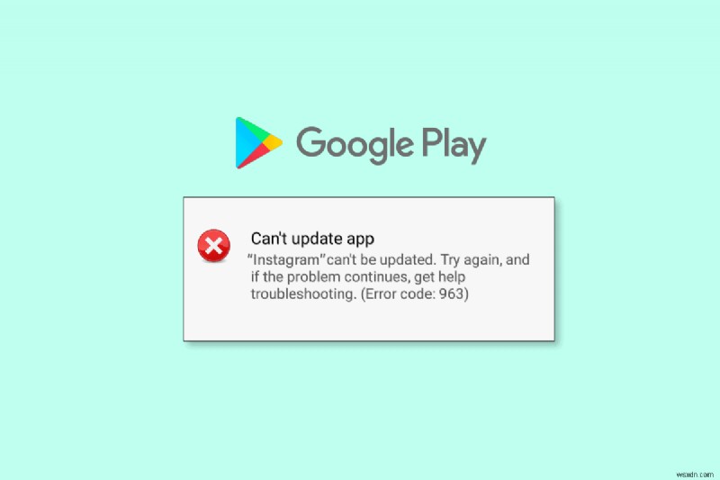 Giải quyết lỗi Cửa hàng Google Play 963 trong 9 bước đơn giản 
