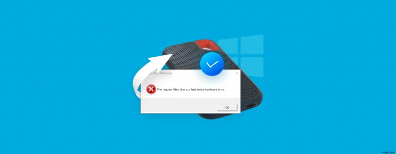 Giải quyết Windows  Yêu cầu không thành công do lỗi phần cứng thiết bị nghiêm trọng  – Hướng dẫn từng bước 
