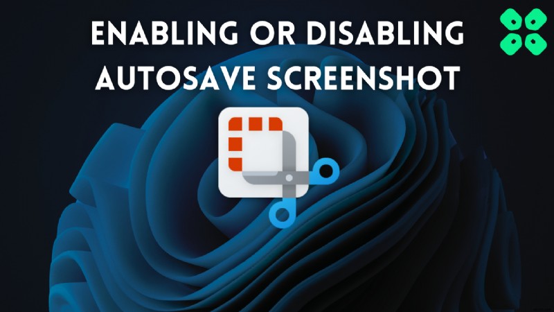 Master Snipping Tool:Hướng dẫn nhanh để chuyển đổi tự động lưu ảnh chụp màn hình trên Windows 11 